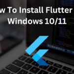 How to Install Flutter SDK on Windows 10/11 –  Step by Step Guide