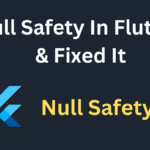 Understanding Null Safety in Flutter and Preventing Errors 2024