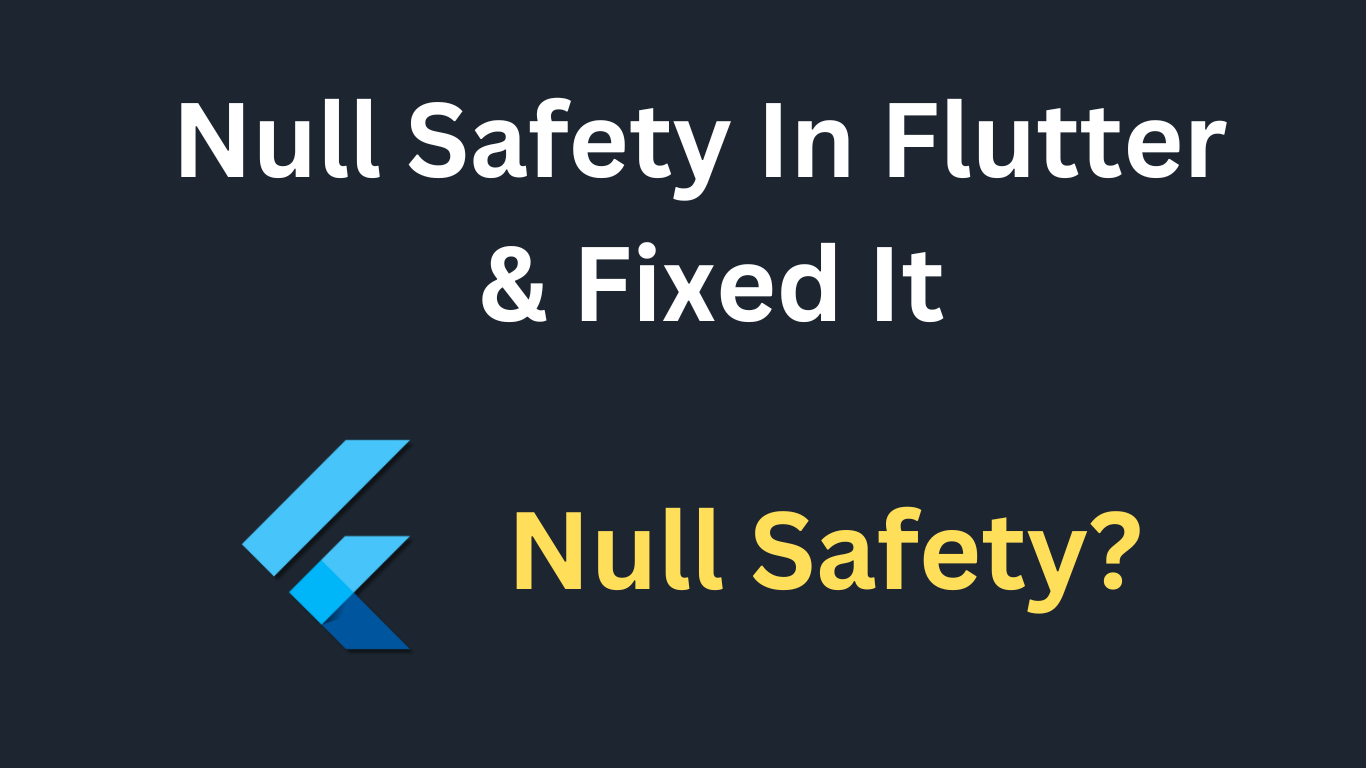 Understanding Null Safety in Flutter and Preventing Errors 2024