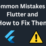 Common Mistakes in Flutter and How to Fix Them – 2024