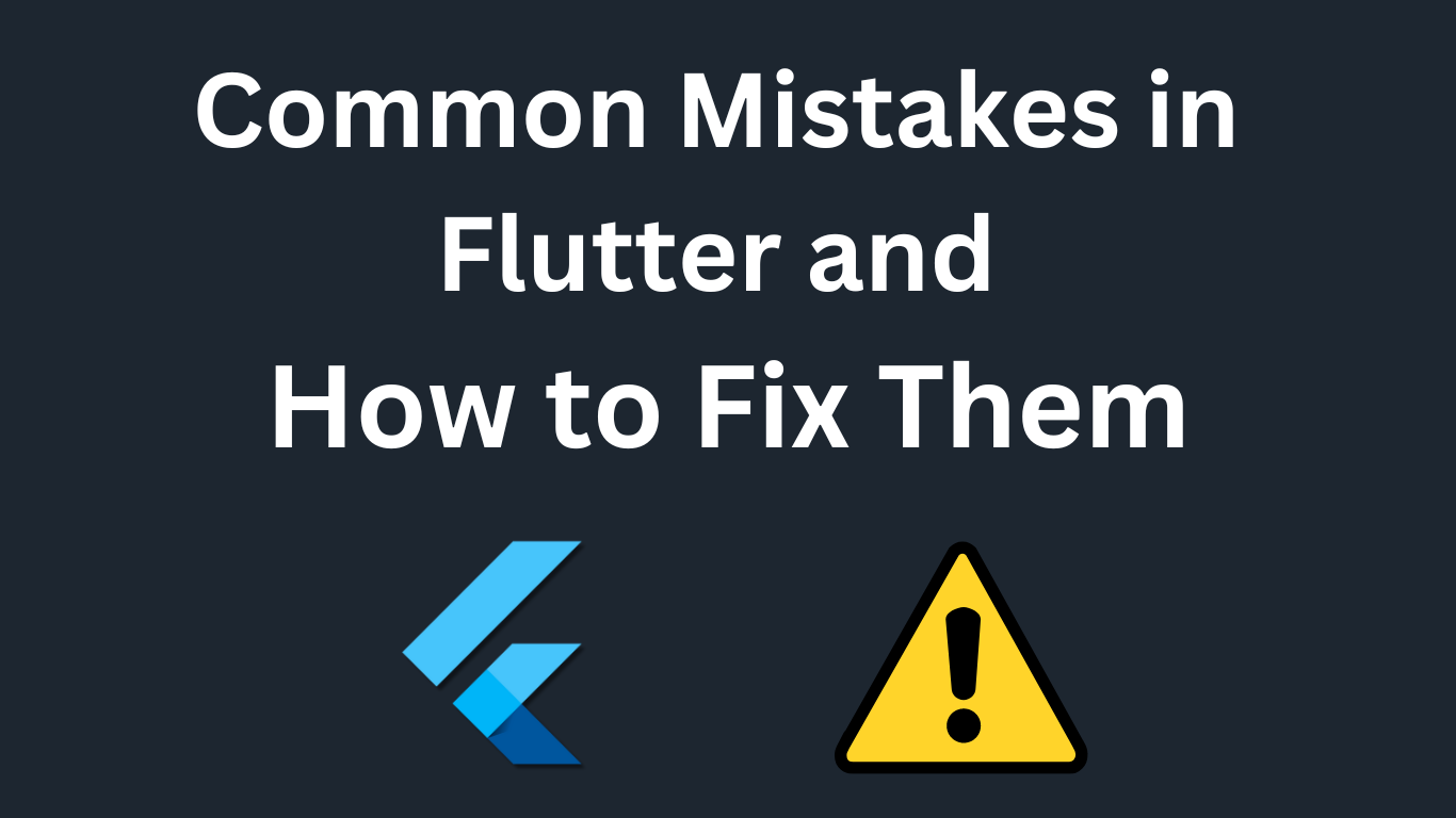 Common Mistakes in Flutter and How to Fix Them – 2024