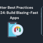 Flutter Best Practices for 2024: Build Blazing-Fast Apps with Ease