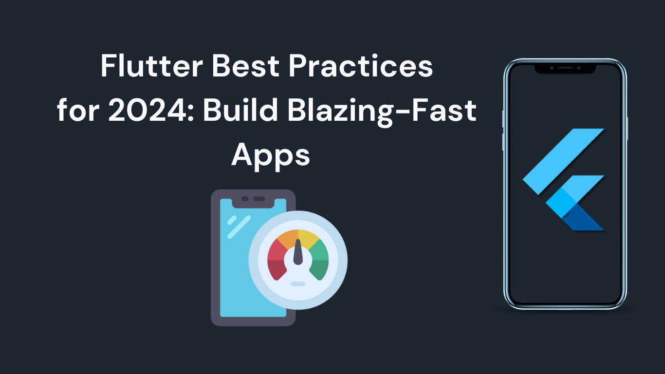 Flutter Best Practices for 2024: Build Blazing-Fast Apps with Ease