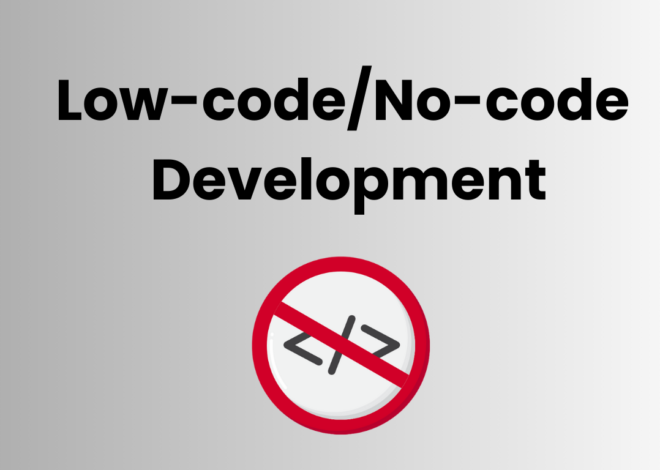 The Rise of Low-code/No-code Development