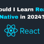 Should I Learn React Native In 2024?