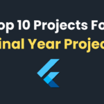 Top 10 Flutter Projects For Final Year Project 2024